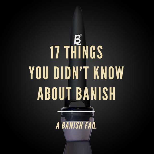 BANISH FAQs - Things You Didn't Know About Banish